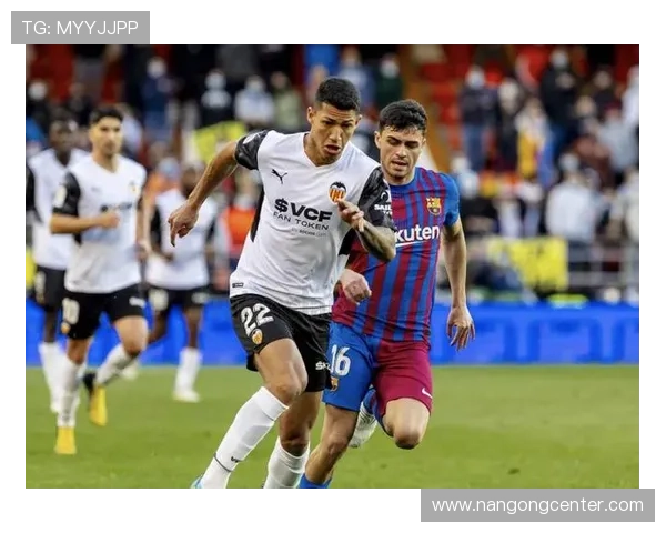 瓦伦西亚俱乐部迎来关键调整新赛季阵容重塑与未来发展全面解析深度